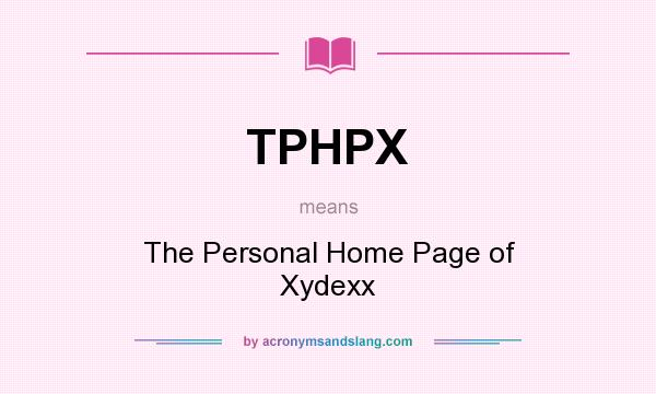 What does TPHPX mean? It stands for The Personal Home Page of Xydexx