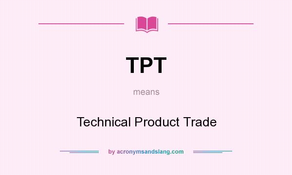 What does TPT mean? It stands for Technical Product Trade