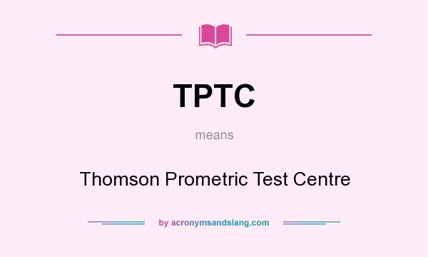 What does TPTC mean? It stands for Thomson Prometric Test Centre