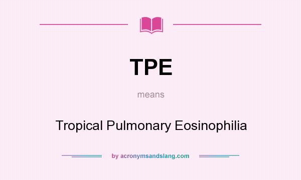 What does TPE mean? It stands for Tropical Pulmonary Eosinophilia