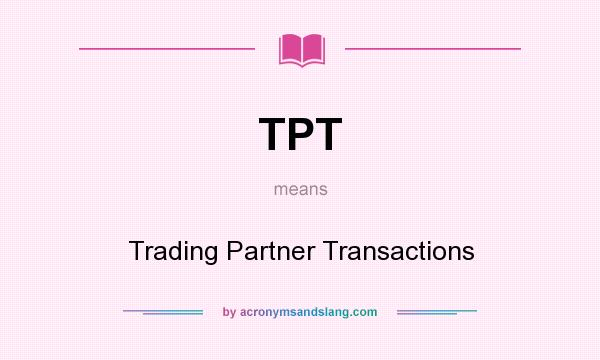 What does TPT mean? It stands for Trading Partner Transactions