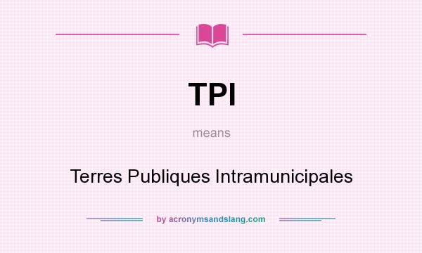 What does TPI mean? It stands for Terres Publiques Intramunicipales