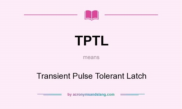 What does TPTL mean? It stands for Transient Pulse Tolerant Latch