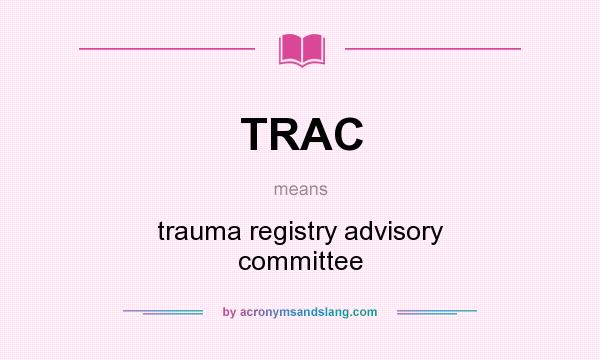 What does TRAC mean? It stands for trauma registry advisory committee