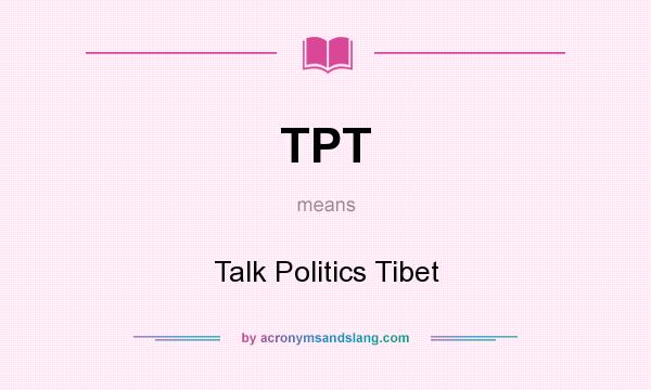 What does TPT mean? It stands for Talk Politics Tibet