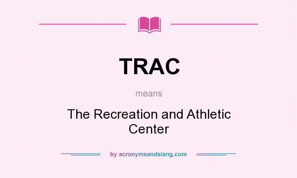 What does TRAC mean? It stands for The Recreation and Athletic Center