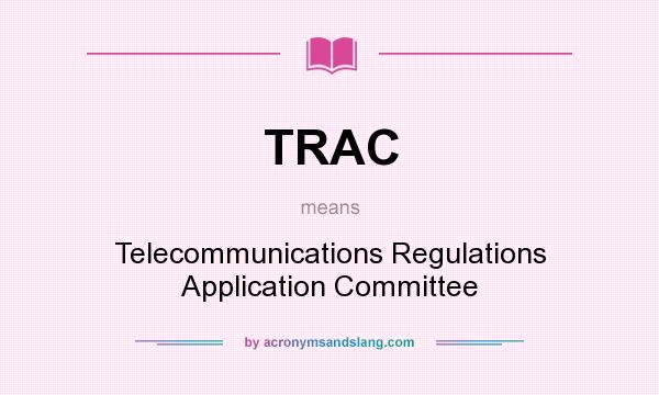 What does TRAC mean? It stands for Telecommunications Regulations Application Committee