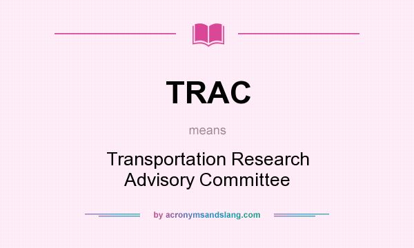 What does TRAC mean? It stands for Transportation Research Advisory Committee