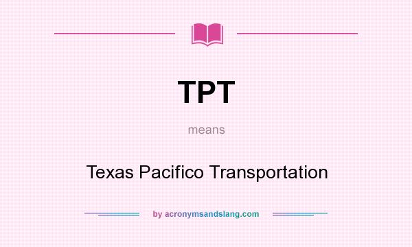 What does TPT mean? It stands for Texas Pacifico Transportation