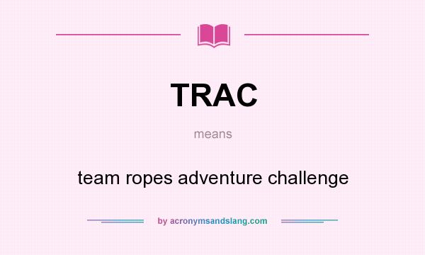 What does TRAC mean? It stands for team ropes adventure challenge