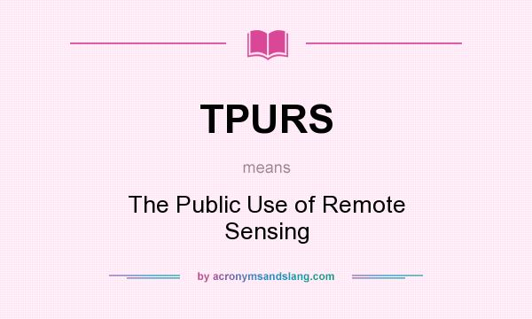 What does TPURS mean? It stands for The Public Use of Remote Sensing