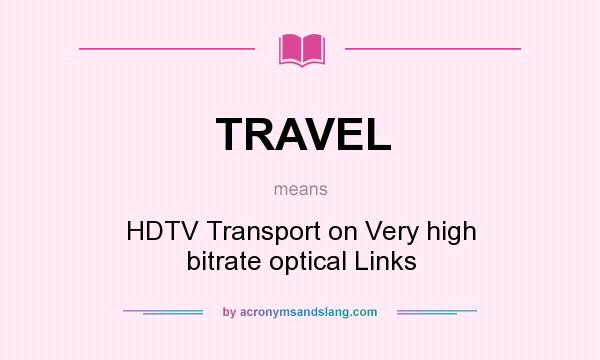 What does TRAVEL mean? It stands for HDTV Transport on Very high bitrate optical Links