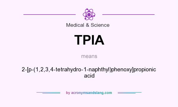What does TPIA mean? It stands for 2-[p-(1,2,3,4-tetrahydro-1-naphthyl)phenoxy]propionic acid