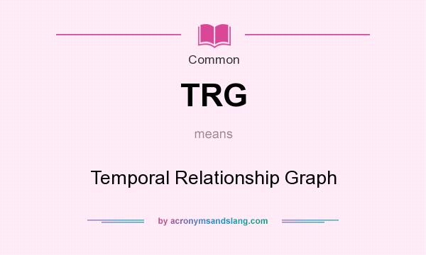 What does TRG mean? It stands for Temporal Relationship Graph