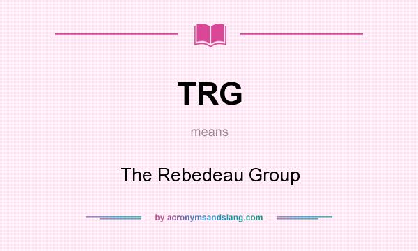 What does TRG mean? It stands for The Rebedeau Group