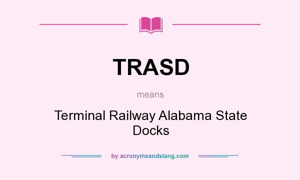 What does TRASD mean? It stands for Terminal Railway Alabama State Docks