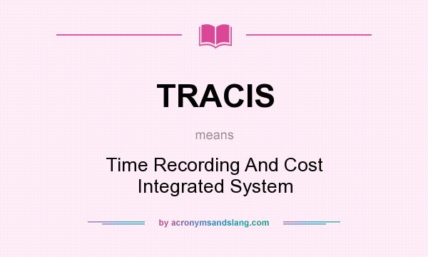 What does TRACIS mean? It stands for Time Recording And Cost Integrated System