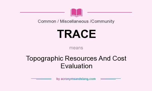 What does TRACE mean? It stands for Topographic Resources And Cost Evaluation