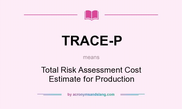 What does TRACE-P mean? It stands for Total Risk Assessment Cost Estimate for Production