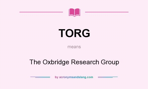 What does TORG mean? It stands for The Oxbridge Research Group