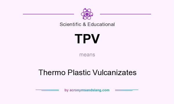 What does TPV mean? It stands for Thermo Plastic Vulcanizates