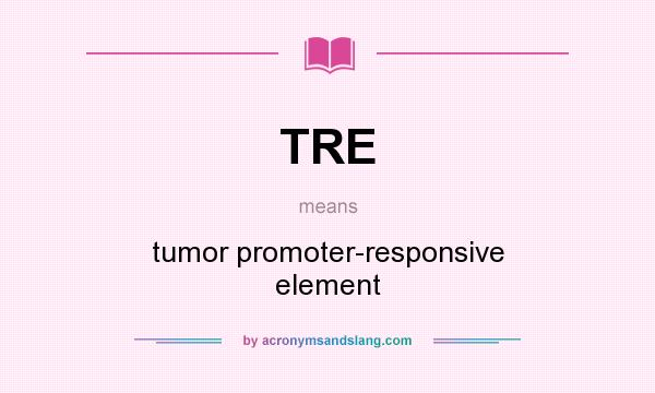 What does TRE mean? It stands for tumor promoter-responsive element