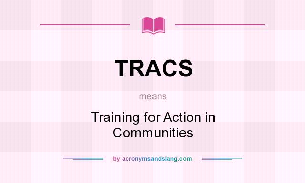 What does TRACS mean? It stands for Training for Action in Communities