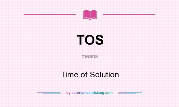 What does TOS mean? It stands for Time of Solution