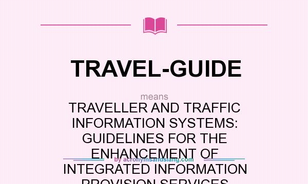 What does TRAVEL-GUIDE mean? It stands for TRAVELLER AND TRAFFIC INFORMATION SYSTEMS: GUIDELINES FOR THE ENHANCEMENT OF INTEGRATED INFORMATION PROVISION SERVICES