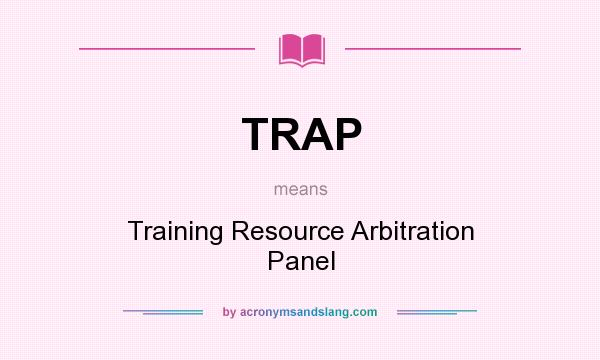 What does TRAP mean? It stands for Training Resource Arbitration Panel