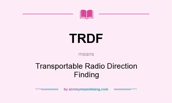What does TRDF mean? It stands for Transportable Radio Direction Finding