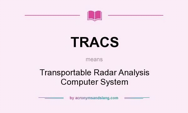 What does TRACS mean? It stands for Transportable Radar Analysis Computer System