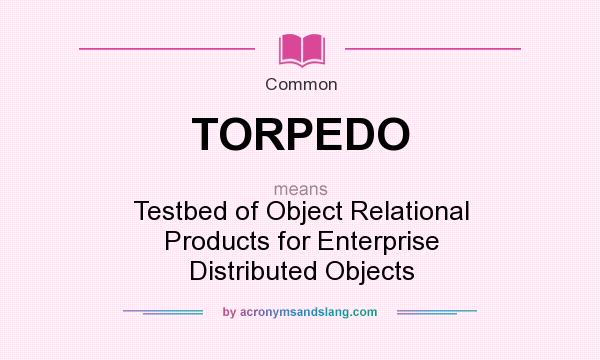What does TORPEDO mean? It stands for Testbed of Object Relational Products for Enterprise Distributed Objects