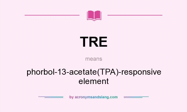 What does TRE mean? It stands for phorbol-13-acetate(TPA)-responsive element