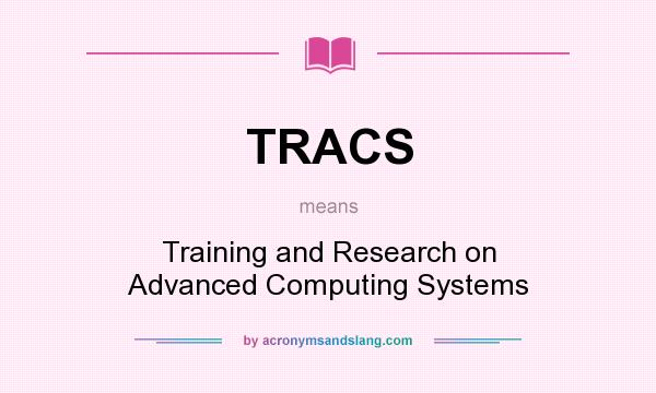 What does TRACS mean? It stands for Training and Research on Advanced Computing Systems