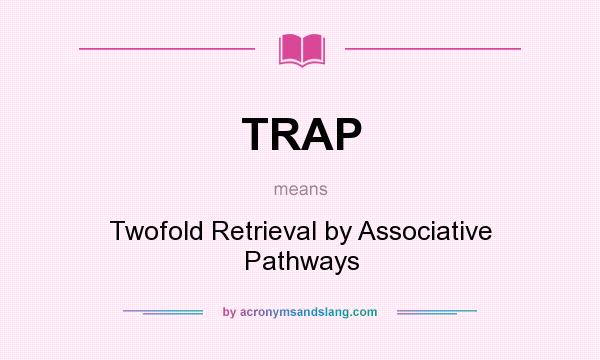 What does TRAP mean? It stands for Twofold Retrieval by Associative Pathways