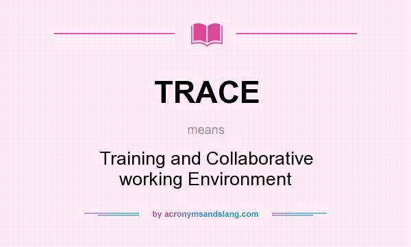 What does TRACE mean? It stands for Training and Collaborative working Environment