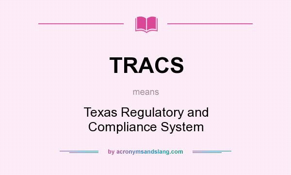 What does TRACS mean? It stands for Texas Regulatory and Compliance System