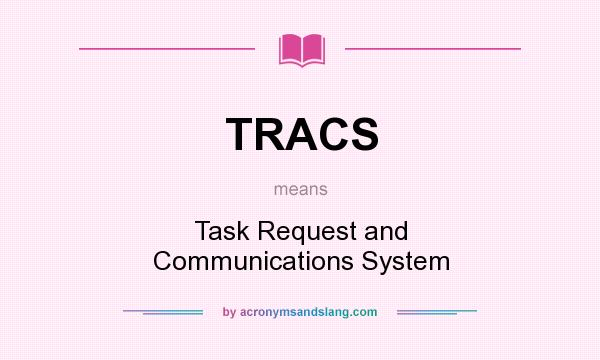 What does TRACS mean? It stands for Task Request and Communications System