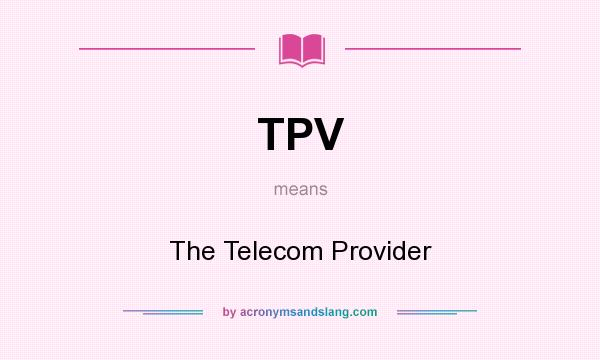 What does TPV mean? It stands for The Telecom Provider