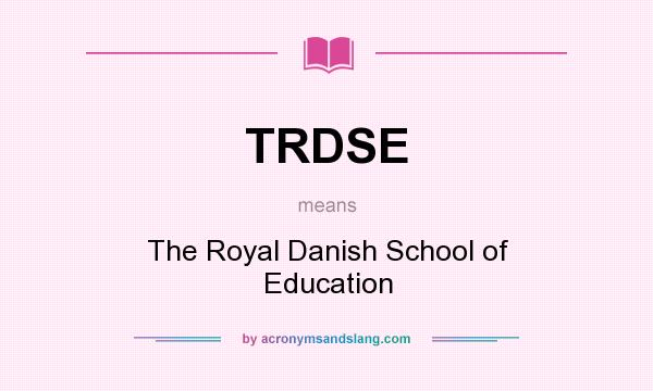 What does TRDSE mean? It stands for The Royal Danish School of Education