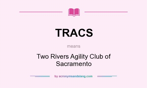 What does TRACS mean? It stands for Two Rivers Agility Club of Sacramento