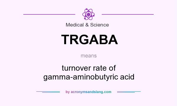 What does TRGABA mean? It stands for turnover rate of gamma-aminobutyric acid