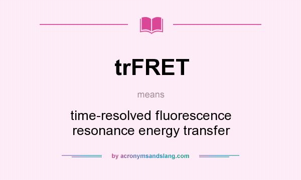 What does trFRET mean? It stands for time-resolved fluorescence resonance energy transfer