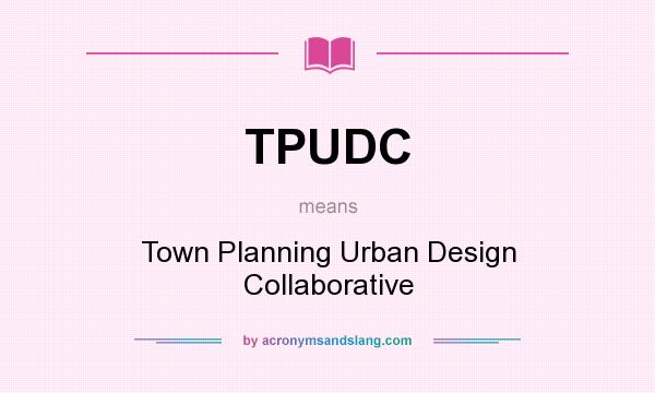 What does TPUDC mean? It stands for Town Planning Urban Design Collaborative