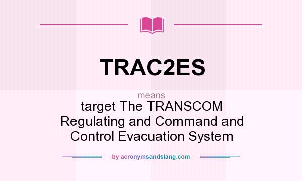What does TRAC2ES mean? It stands for target The TRANSCOM Regulating and Command and Control Evacuation System