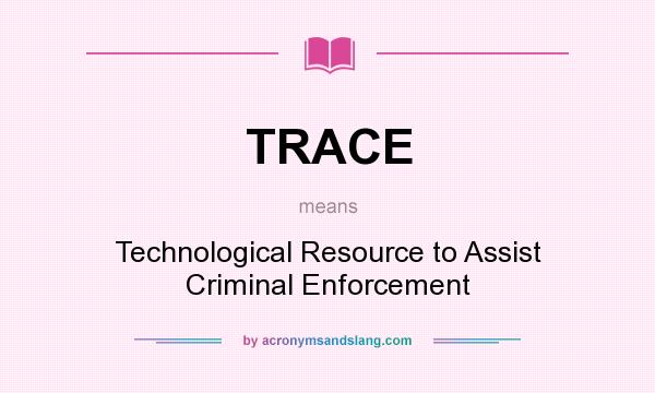 What does TRACE mean? It stands for Technological Resource to Assist Criminal Enforcement