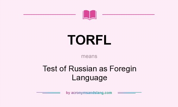 What does TORFL mean? It stands for Test of Russian as Foregin Language