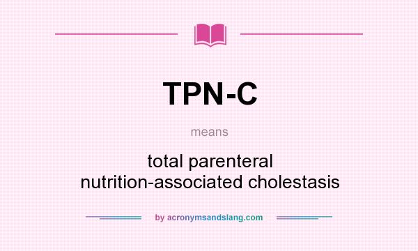 What does TPN-C mean? It stands for total parenteral nutrition-associated cholestasis