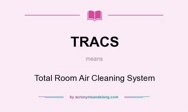 What does TRACS mean? It stands for Total Room Air Cleaning System